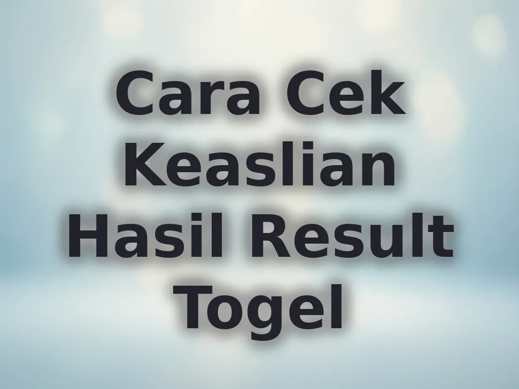 Cara Cek Keaslian Hasil Result Togel