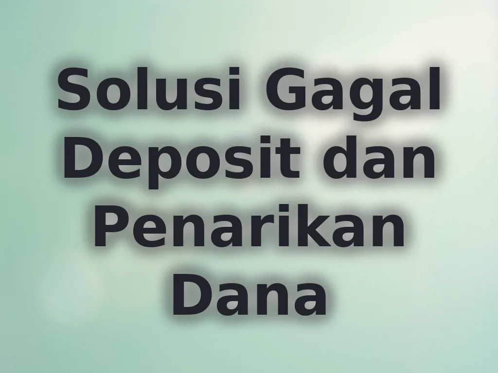 Solusi Gagal Deposit dan Penarikan Dana