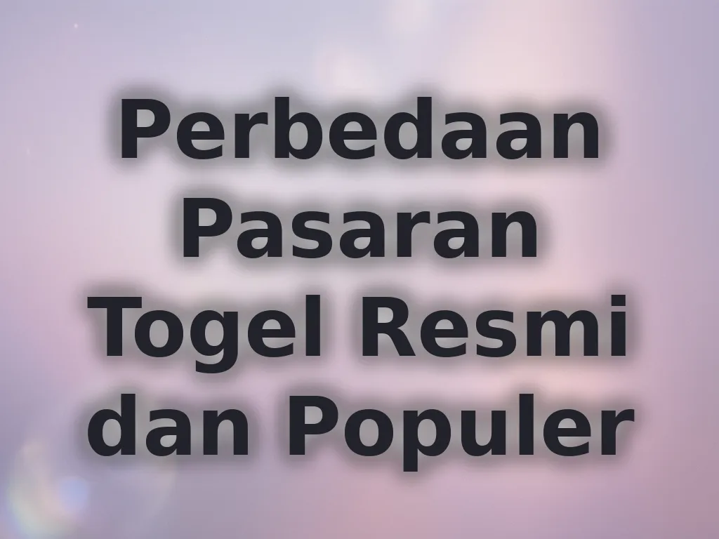 Perbedaan Pasaran Togel Resmi dan Populer